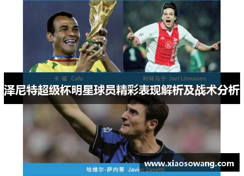 泽尼特超级杯明星球员精彩表现解析及战术分析